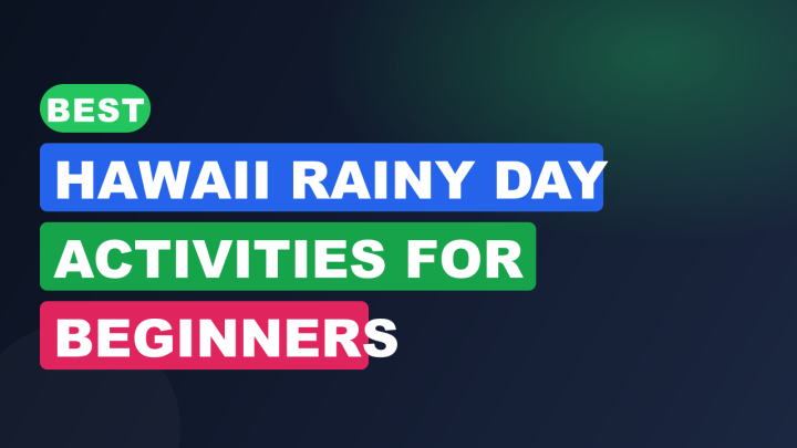 Best Hawaii Rainy Day Activities for Beginners