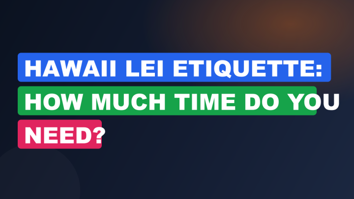 Hawaii Lei Etiquette: How Much Time Do You Need?