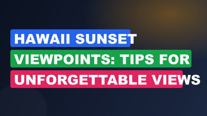 Hawaii Sunset Viewpoints: Tips for Unforgettable Views