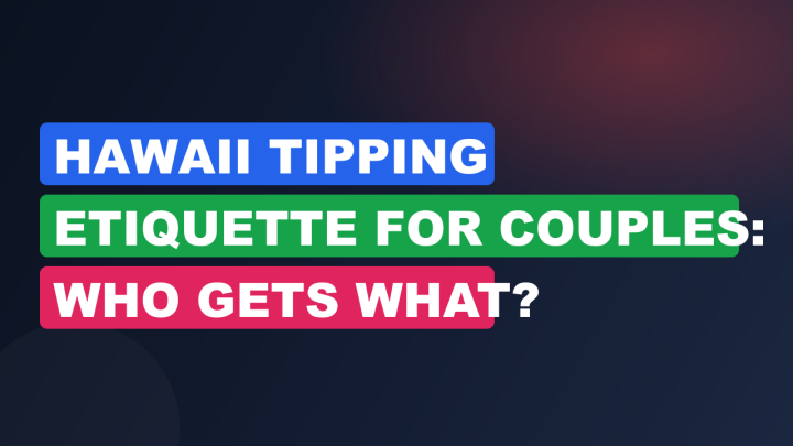 Hawaii Tipping Etiquette for Couples: Who Gets What?