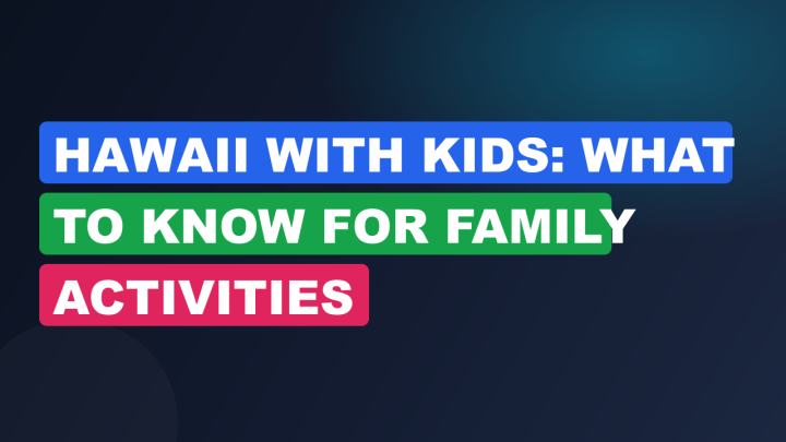 Hawaii with Kids: What to Know for Family Activities