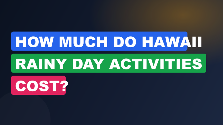 How Much Do Hawaii Rainy Day Activities Cost?
