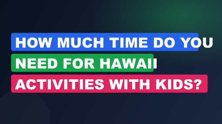 How Much Time Do You Need for Hawaii Activities with Kids?