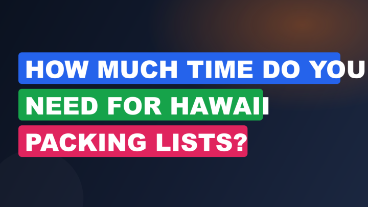 How Much Time Do You Need for Hawaii Packing Lists?