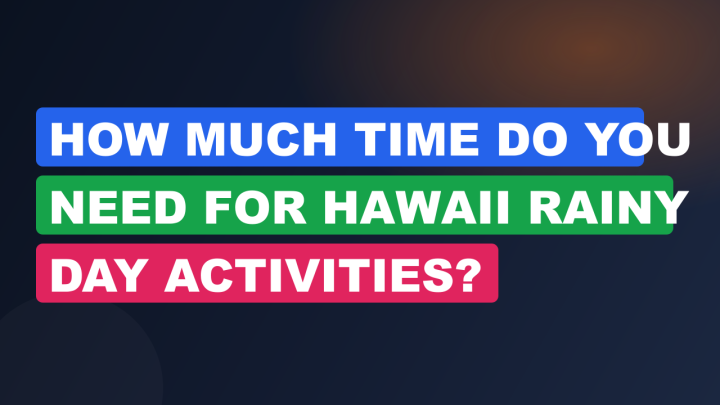 How Much Time Do You Need for Hawaii Rainy Day Activities?