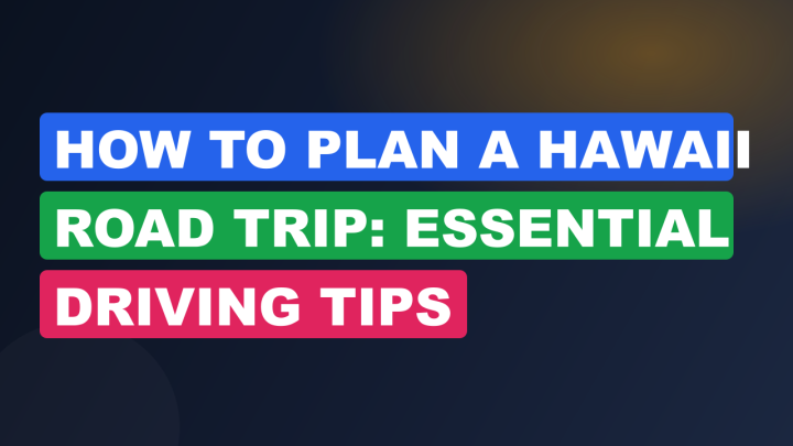 How to Plan a Hawaii Road Trip: Essential Driving Tips