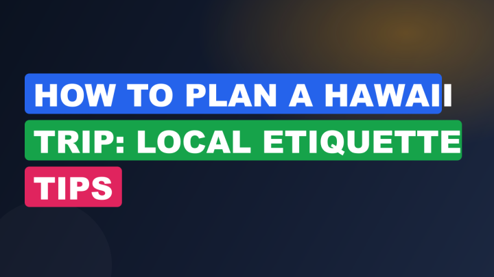 How to Plan a Hawaii Trip: Local Etiquette Tips