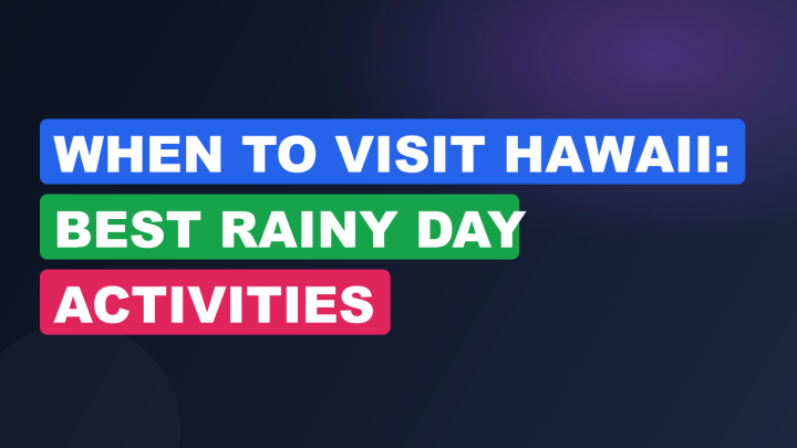 When to Visit Hawaii: Best Rainy Day Activities