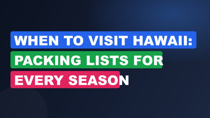 When to Visit Hawaii: Packing Lists for Every Season